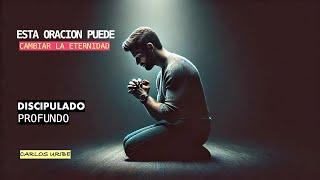 ESTA ORACION PUEDE CAMBIAR LA ETERNIDAD | VIERNES 16 DE AGOSTO | Discipulado Profundo. Carlos Uribe