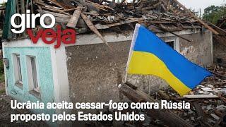 Giro VEJA | Ucrânia aceita cessar-fogo contra Rússia proposto pelos Estados Unidos