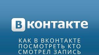  Как в вконтакте посмотреть кто смотрел запись