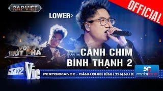 CÁNH CHIM BÌNH THẠNH 2 - Lower kể về cuộc đời mình đầy lắng đọng | Rap Việt 2024 [Performance]