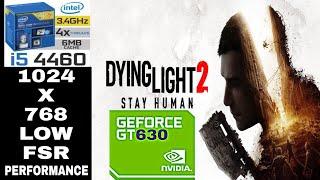 Dying Light 2 | GT 630 + i5 4460 | 1024X768 | Low + AMD FSR !