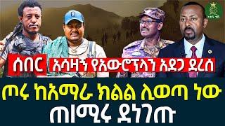 ጦሩ ከአማራ ክልል ሊወጣ ነው II ጠ/ሚሩ ደነገጡ II አሳዛኝ የአውሮፕላን አደጋ ደረሰ