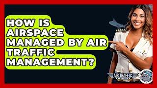 How Is Airspace Managed By Air Traffic Management? - Air Traffic Insider