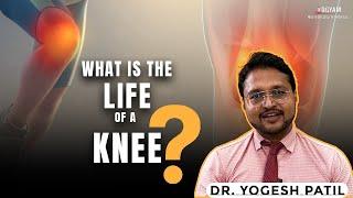 What is the life of a Knee? - Dr. Yogesh Patil