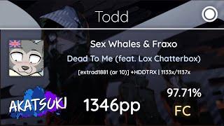 Akatsuki!rx | Todd | Sex Whales & Fraxo - Dead To Me (ft. Lox Chatter) [ar 10] +HDDTRX 97.71% 1346pp