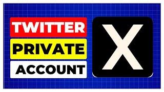 How To Make Your Twitter X Account Private in a Minute