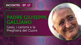 PADRE GIUSEPPE GALLIANO: Gesù, i carismi e la Preghiera del Cuore - INCONTRI Ep.17