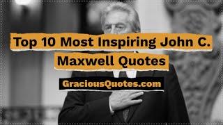 Top 10 Most Inspiring John C. Maxwell Quotes - Gracious Quotes