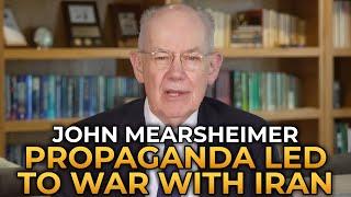 John Mearsheimer - Propaganda Led to the War With Iran