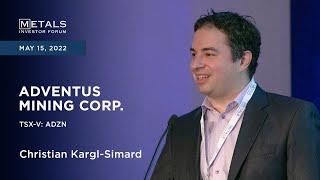 Christian Kargl-Simard of Adventus Mining presents at the Metals Investor Forum, May 15-16, 2022