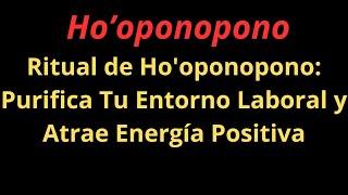 Ritual de Ho'oponopono: Purifica Tu Entorno Laboral y Atrae Energía Positiva