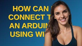 Arduino: How can I connect to an Arduino using WiFi?