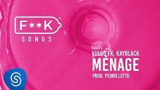 09. Vulgo FK, Kayblack - MÉNAGE (Pedro Lotto) [F**K SONGS]