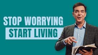 Stop Worrying, Start Living