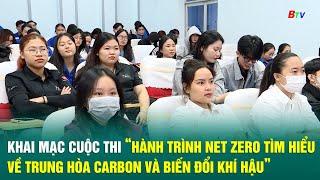 Khai mạc cuộc thi “Hành trình Net Zero - Tìm hiểu về trung hòa Carbon và biến đổi khí hậu”