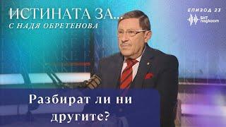 Разбират ли ни другите? | “Истината за…” с Надя Обретенова | Епизод 23