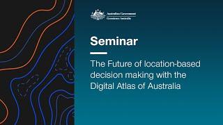 The Future of location-based decision making with The Digital Atlas of Australia.