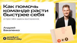 Как помочь команде расти быстрее себя и при чем тут выгорание / Андрей Бакаленко