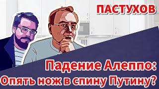 Падение Алеппо: опять нож в спину Путина? Эрдоган, Асад, Иран и Нетаньяху. Пастуховская Кухня