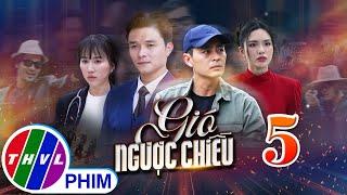 GIÓ NGƯỢC CHIỀU Tập 5 | Phim truyền hình đặc sắc nhất 2025 | Phim truyện Việt Nam | PHIM THVL