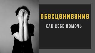 ОБЕСЦЕНИВАНИЕ: ЧТО НЕ СТОИТ ДЕЛАТЬ И КАК СЕБЕ ПОМОЧЬ / психолог Людмила Айвазян