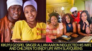 KIKUYU GOSPEL SINGER ALLAN AARON NEGLECTED HIS WIFE AND KIDS TO ENJOY LIFE WITH SLAYQUEENS