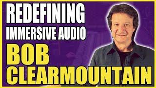 Bob Clearmountain on Immersive Audio