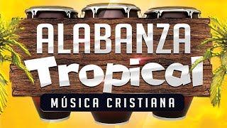 MUSICA CRISTIANA TROPICAL ALEGRE [ ALABANZA ]