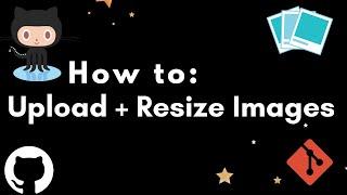 Github - How to upload, add + resize images in a markdown file eg README.md
