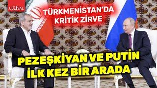 Türkmenistan'da dikkat çeken zirve! Pezeşkiyan ve Putin ilk kez bir araya geldi | ULUSAL HABER