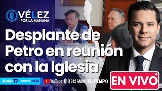 #136 ENVIVO Desplante de Petro en reunión con la Iglesia y fuerza Miguel Uribe #VélezPorLaMañana