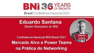 Conferência Nacional do BNI Brasil 2021:  Mercado Alvo e Power Teams no Networking - Eduardo Santana