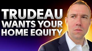 Trudeau's Insane Plan To Seize Your Home Equity