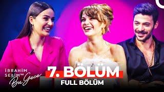 İbrahim Selim ile Bu Gece 7. Bölüm | Sinem Ünsal, Halit Özgür Sarı, Elif Buse Doğan