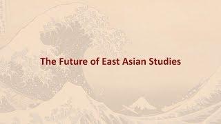 The Future of East Asian Studies