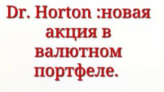 Покупка акции  Dr. Horton. Новая  стратегия по валютному портфелю.