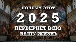 ПОЧЕМУ ЭТОТ 2025 ПЕРЕВЕРНЕТ ВСЮ ВАШУ ЖИЗНЬ. ЧТО ВАЖНО ЗНАТЬ!