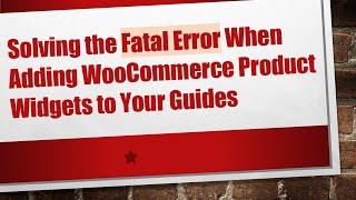 Solving the Fatal Error When Adding WooCommerce Product Widgets to Your Blog Posts