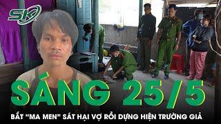 Sáng 25/5: Bắt khẩn gã chồng “bợm rượu” điên cuồng đâm vợ tử vong rồi dựng hiện trường giả | SKĐS