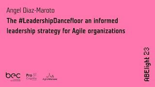 ABE Light 23: Angel Diaz-Maroto — The #LeadershipDancefloor a leadership strategy for Agile orgs