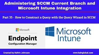 Part 35 - Administering SCCM Current Branch and Microsoft Intune Integration -How to construct Query