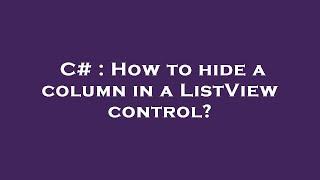 C# : How to hide a column in a ListView control?