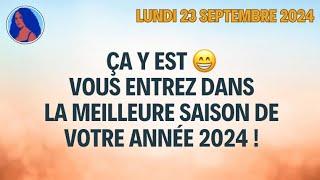 ÇA Y EST  VOUS ENTREZ DANS LA MEILLEURE SAISON DE VOTRE ANNÉE 2024 ! Tirage du 23 septembre 2024 