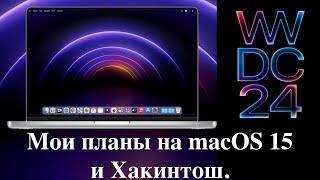 Мои планы на macOS 15 (WWDC24) и Хакинтош.