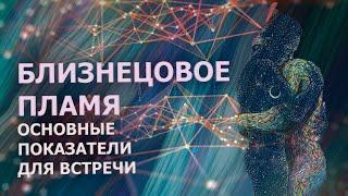 БЛИЗНЕЦОВОЕ ПЛАМЯ-ОСНОВНЫЕ ПОКАЗАТЕЛИ ДЛЯ ВСТРЕЧИ/ TWIN FLAME - MAIN INDICATORS FOR THE MEETING