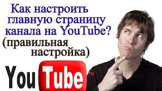 Как настроить главную страницу канала youtube. ПОДРОБНАЯ ИНСТРУКЦИЯ.