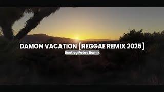 Damon Vacation [Reggae Remix 2025] Bootleg Febry Remix || Sound Tik tok Terbaru