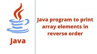 Java program to print array elements in reverse order