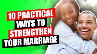 10 Practical Ways To Strengthen Your Marriage