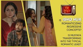 Is Ishq Hua Romanticizing Regressive Concept | Is Mustafa Transforming Into Typical Romantic Lead